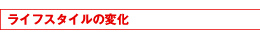 ライフスタイルの変化